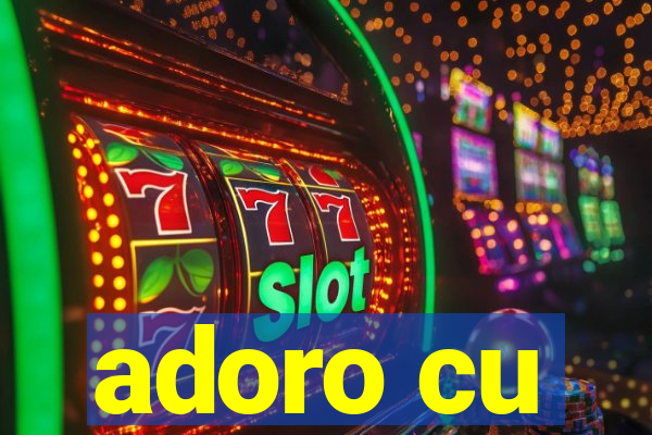 adoro cu